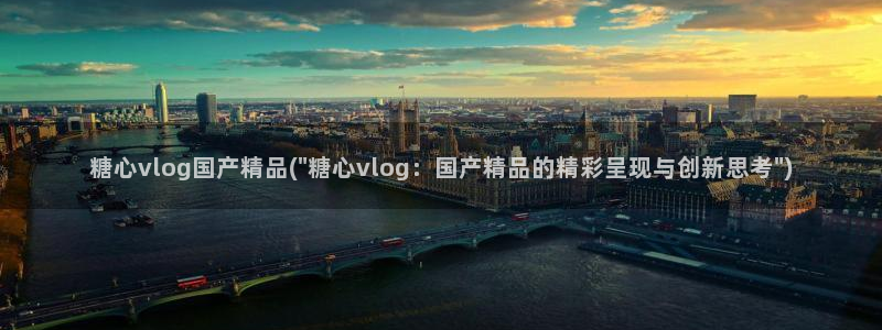 糖心vlog系列网站：糖心vlog国产精品(\