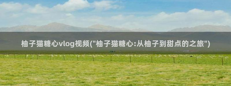 糖心vlog无法删除：柚子猫糖心vlog视频(\
