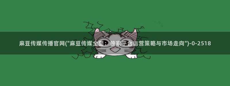 麻豆传媒官网首：麻豆传媒传播官网(\