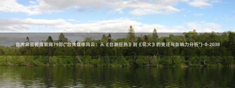 麻豆画精品传媒官网：台湾麻豆传媒官网79部(\