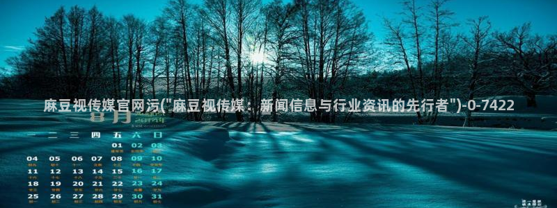 mdpub麻豆传媒官网演员：麻豆视传媒官网污(\